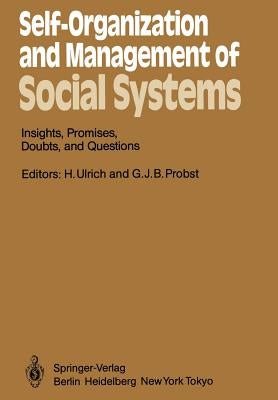 Self-Organization and Management of Social Systems: Insights, Promises, Doubts, and Questions by Ulrich, H.