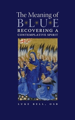 The Meaning of Blue: Recovering a Contemplative Spirit by Bell, Luke