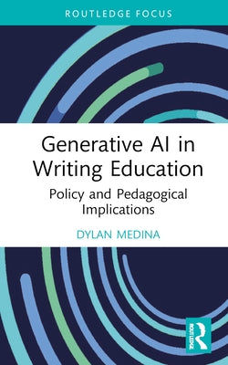 Generative AI in Writing Education: Policy and Pedagogical Implications by Medina, Dylan
