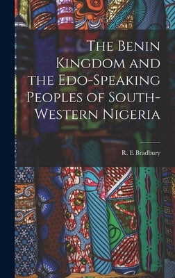 The Benin Kingdom and the Edo-speaking Peoples of South-western Nigeria by Bradbury, R. E.