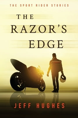 The Razor's Edge: The Sport Rider Stories by Hughes, Jeff