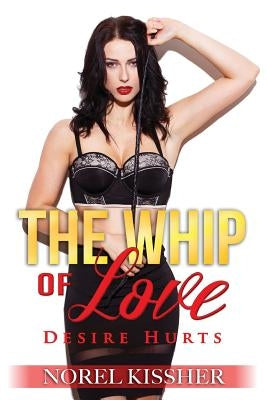 The Whip of Love: Desire Hurts by Kissher, Norel