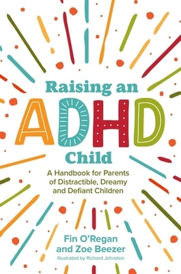 Raising an ADHD Child: A Handbook for Parents of Distractible, Dreamy and Defiant Children by O'Regan, Fintan