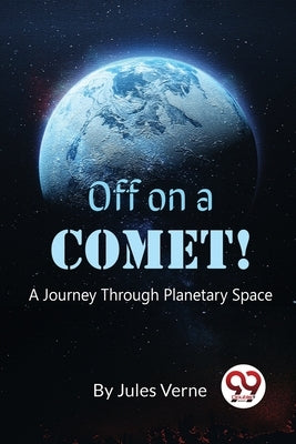 Off On A Comet! A Journey Through Planetary Space by Verne, Jules