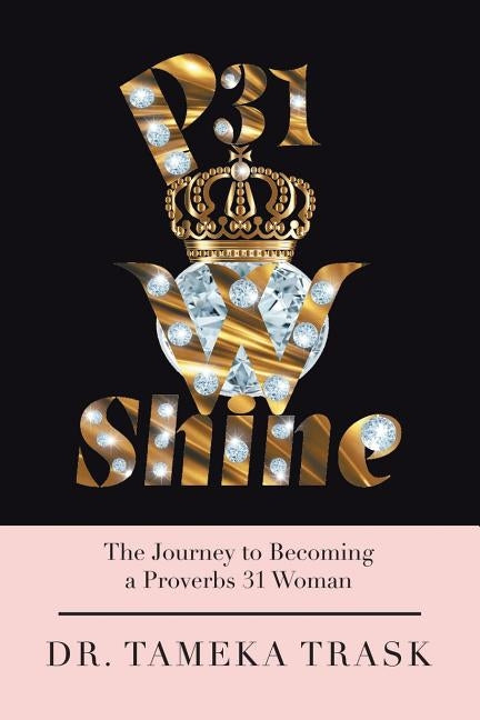 P31w Shine: The Journey to Becoming a Proverbs 31 Woman by Trask, Tameka
