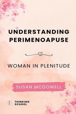 Understanding perimenopause: Woman in plenitude by McDowell, Susan