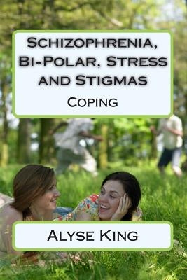 Schizophrenia, Bi-Polar, Stress and Stigmas: Self-Help - Coping by Mohabier, Ma I. a.