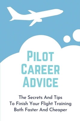Pilot Career Advice: The Secrets And Tips To Finish Your Flight Training Both Faster And Cheaper: Corporate Pilot Resume by Spaun, Clemente
