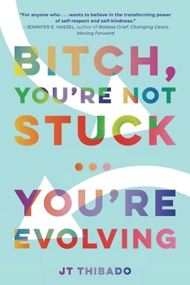Bitch, You're Not Stuck...You're Evolving by Thibado, J. T.