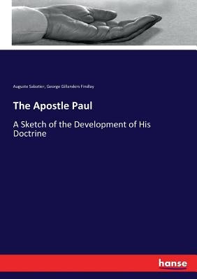 The Apostle Paul: A Sketch of the Development of His Doctrine by Findlay, George Gillanders