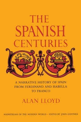 The Spanish Centuries: A Narrative History of Spain from Ferdinand and Isabella to Franco by Lloyd, Alan