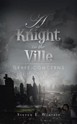 A Knight in the Ville: Grave Concerns by Winters, Steven E.