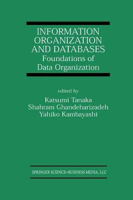 Information Organization and Databases: Foundations of Data Organization by Tanaka, Katsumi