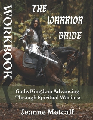 The Warrior Bride: God's Kingdom Advancing Through Spiritual Warfare by Metcalf, Jeanne