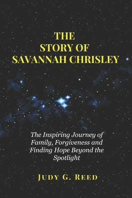 The Story of Savannah Chrisley: The Inspiring Journey of Family, Forgiveness and Finding Hope Beyond the Spotlight by Reed, Judy G.