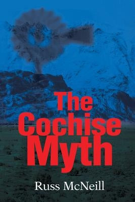 The Cochise Myth by McNeill, Russ