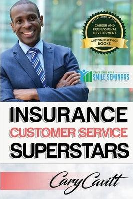 Insurance Customer Service Superstars: Six attitudes that bring out our best by Cavitt, Cary Jon
