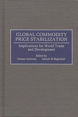 Global Commodity Price Stabilization: Implications for World Trade and Development by Suliman, Mohamed Osman