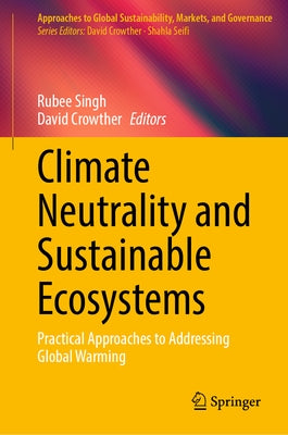 Climate Neutrality and Sustainable Ecosystems: Practical Approaches to Addressing Global Warming by Singh, Rubee