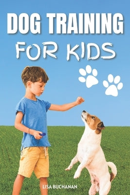 Dog Training for Kids: Fun and Easy Training Techniques - Beginner Guide Book by Buchanan, Lisa
