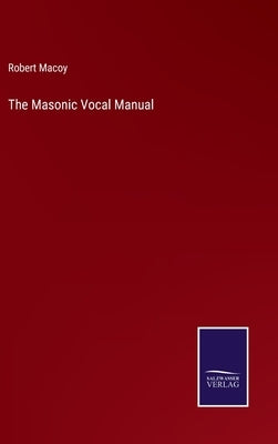 The Masonic Vocal Manual by Macoy, Robert