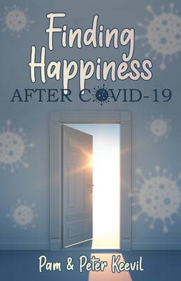 Finding Happiness After COVID-19 by Keevil, Peter And Pam
