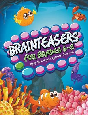 Brainteasers For Grades 6-8: Mighty Brain Mazes, Puzzles and Crosswords by Speedy Publishing LLC