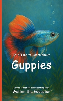 It's Time to Learn about Guppies by Walter the Educator