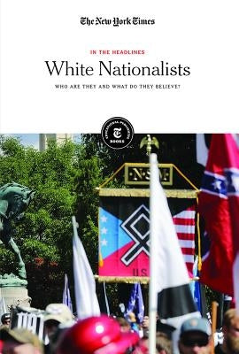 White Nationalists: Who Are They and What Do They Believe? by Editorial Staff, The New York Times