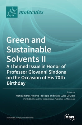 Green and Sustainable Solvents II: A Themed Issue in Honor of Professor Giovanni Sindona on the Occasion of His 70th Birthday: A Themed Issue in Honor by Nardi, Monica