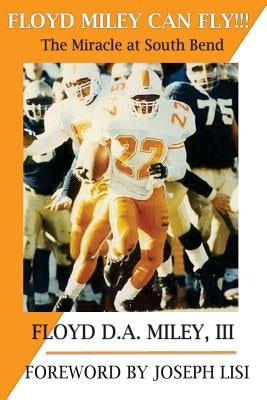 Floyd Miley Can Fly: The Miracle at South Bend by Miley III, Floyd D. a.