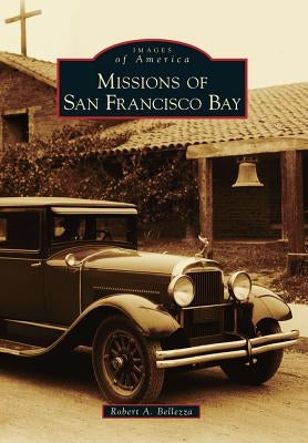 Missions of San Francisco Bay by Bellezza, Robert A.