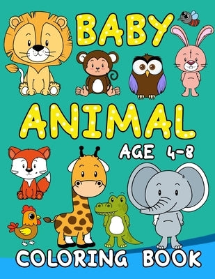 Baby Animal coloring book age 4-8: Fun and Educational Baby Animal Coloring Book for Kids Ages 4-8 by Lily Sally