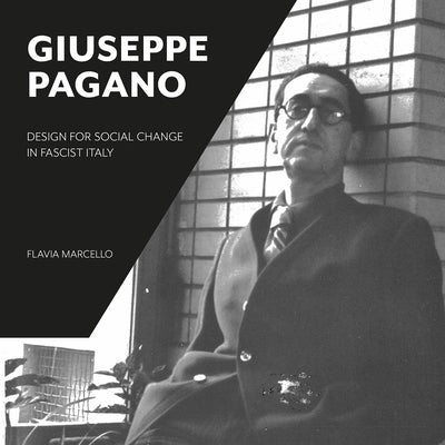 Giuseppe Pagano: Design for Social Change in Fascist Italy by Marcello, Flavia