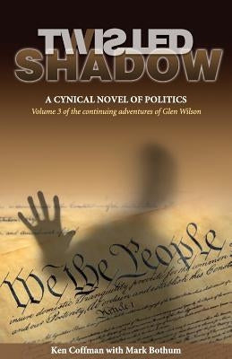 Twisted Shadow: A cynical novel of politics by Coffman, Ken