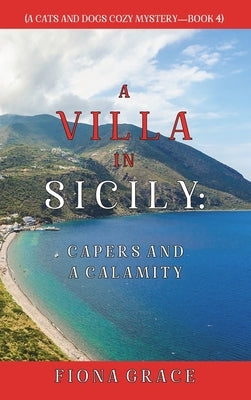 A Villa in Sicily: Capers and a Calamity (A Cats and Dogs Cozy Mystery-Book 4) by Grace, Fiona