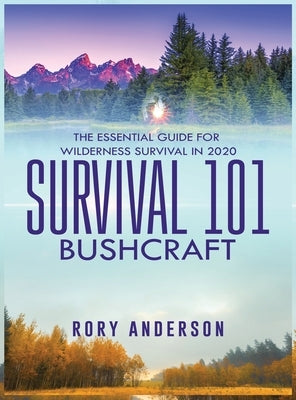 Survival 101 Bushcraft: The Essential Guide for Wilderness Survival 2020 by Anderson, Rory
