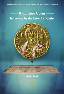 Byzantine Coins Influenced by the Shroud of Christ: Influenced by the Shroud of Christ by Fanti, Giulio