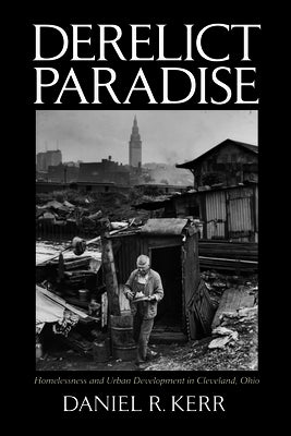 Derelict Paradise: Homelessness and Urban Development in Cleveland, Ohio by Kerr, Daniel R.