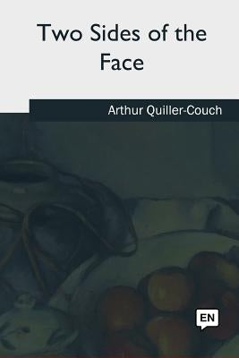 Two Sides of the Face by Quiller-Couch, Arthur