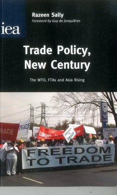 Trade Policy, New Century: The WTO, FTAs and Asia Rising by Sally, Razeen