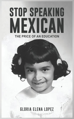 Stop Speaking Mexican by Elena Lopez, Gloria
