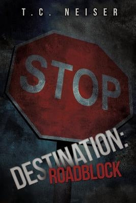 Destination: Roadblock by Neiser, T. C.