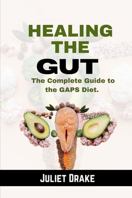 Healing the Gut: The Complete Guide to the GAPS Diet. by Drake, Juliet
