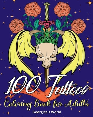 100 Tattoos Coloring Book for Adults: Beautiful Designs to Have Fun while You Relax and Relieve Stress by Yunaizar88
