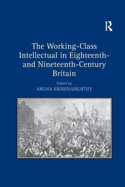 The Working-Class Intellectual in Eighteenth- and Nineteenth-Century Britain by Krishnamurthy, Aruna