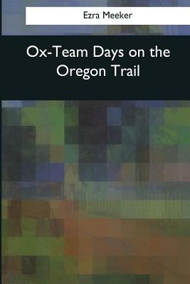 Ox-Team Days on the Oregon Trail by Meeker, Ezra