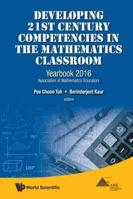 Developing 21st Century Competencies in the Math Classroom by Pee Choon Toh & Berinderjeet Kaur
