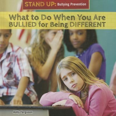 What to Do When You Are Bullied for Being Different by Ferguson, Addy