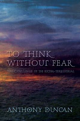 To Think Without Fear by Duncan, Anthony